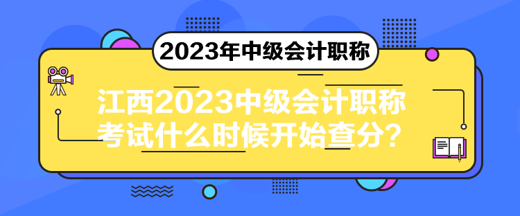 江西2023中级会计职称考试什么时候开始查分？