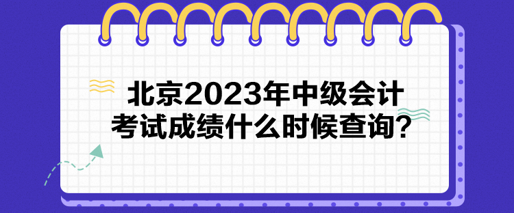 北京2023年中级会计考试成绩什么时候查询？