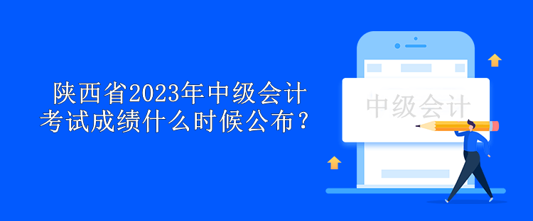 陕西省2023年中级会计考试成绩什么时候公布？