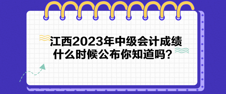 江西2023年中级会计成绩什么时候公布你知道吗？