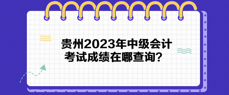 贵州2023年中级会计考试成绩在哪查询？