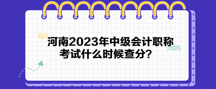 河南2023年中级会计职称考试什么时候查分？