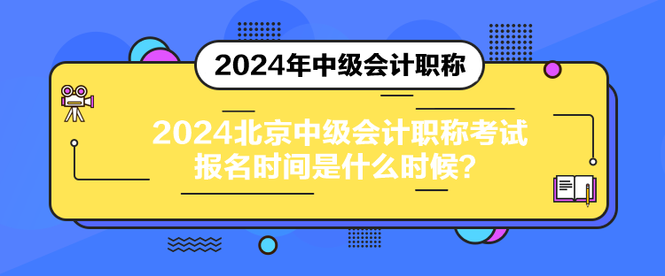 2024北京中级会计职称考试报名时间是什么时候？