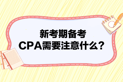 新考期备考CPA需要注意什么？