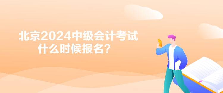 北京2024中级会计考试什么时候报名？