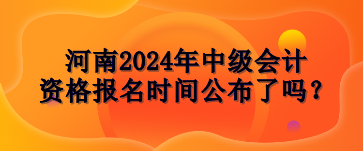 河南2024年中级会计报名时间